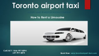 Toronto airport taxi
LUXURY LIMO TRANSPORTATION COMPANY
How to Rent a Limousine
Call 24/7: 1-866-997-8294
647-997-8294 Book Now: www.torontoairport-taxi.com
 