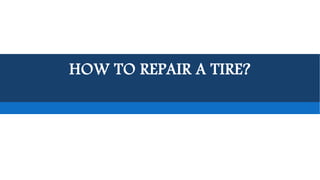 HOW TO REPAIR A TIRE?
 