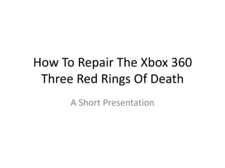 How To Repair The Xbox 360 Three Red Rings Of Death  A Short Presentation  