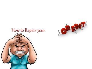 How to Repair your
Credit
 