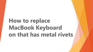How to replace
MacBook Keyboard
on that has metal rivets
 