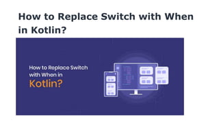 How to Replace Switch with When
in Kotlin?
 