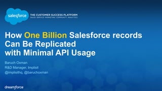 How One BillionSalesforce recordsCan Be Replicated with Minimal API Usage 
Baruch Oxman 
R&D Manager, Implisit 
@implisithq, @baruchoxman  