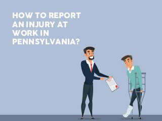 HOW TO REPORT
AN INJURY AT
WORK IN
PENNSYLVANIA?
 