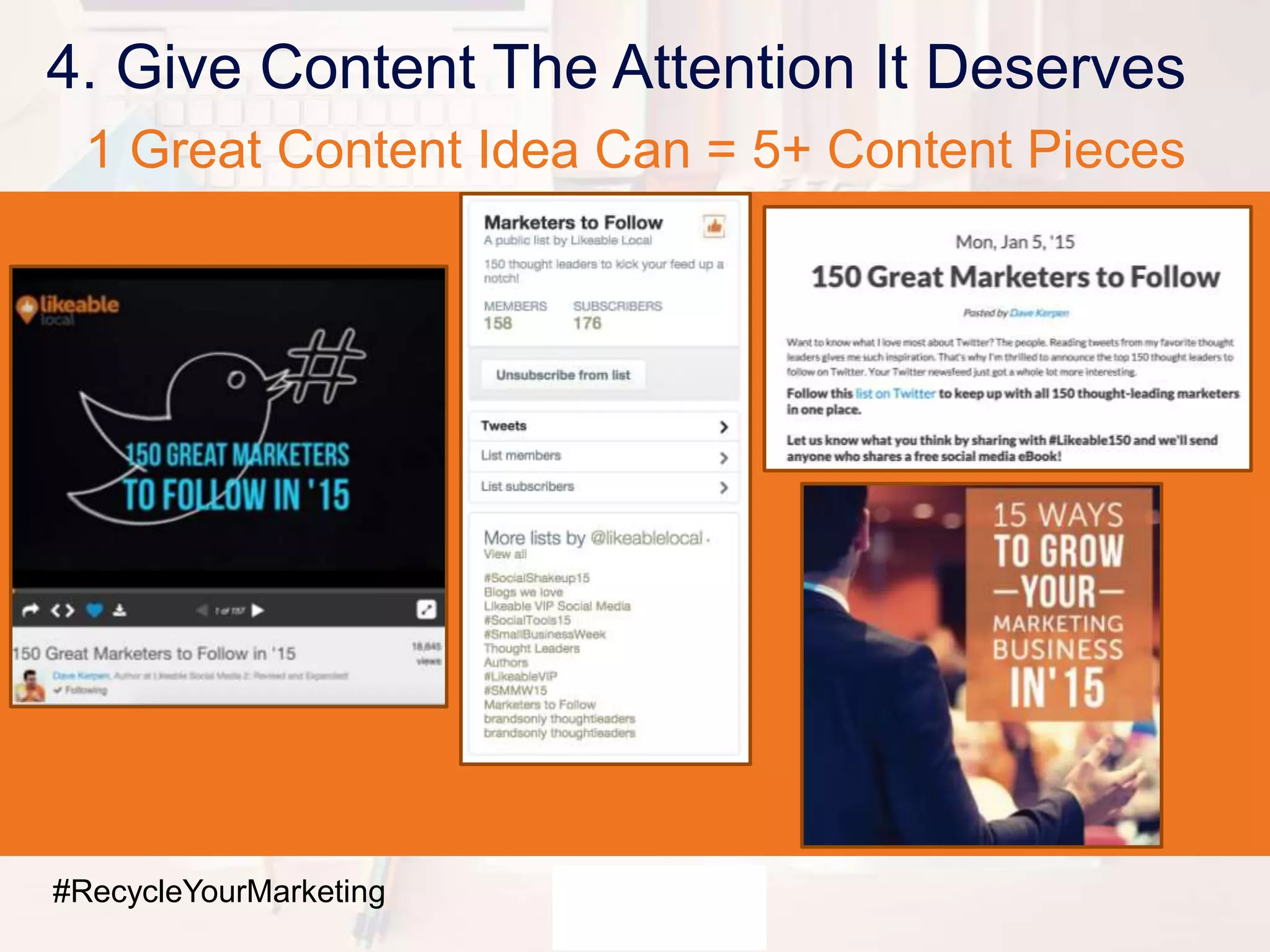 1 Great Content Idea Can = 5+ Content Pieces
#RecycleYourMarketing
4. Give Content The Attention It Deserves
 