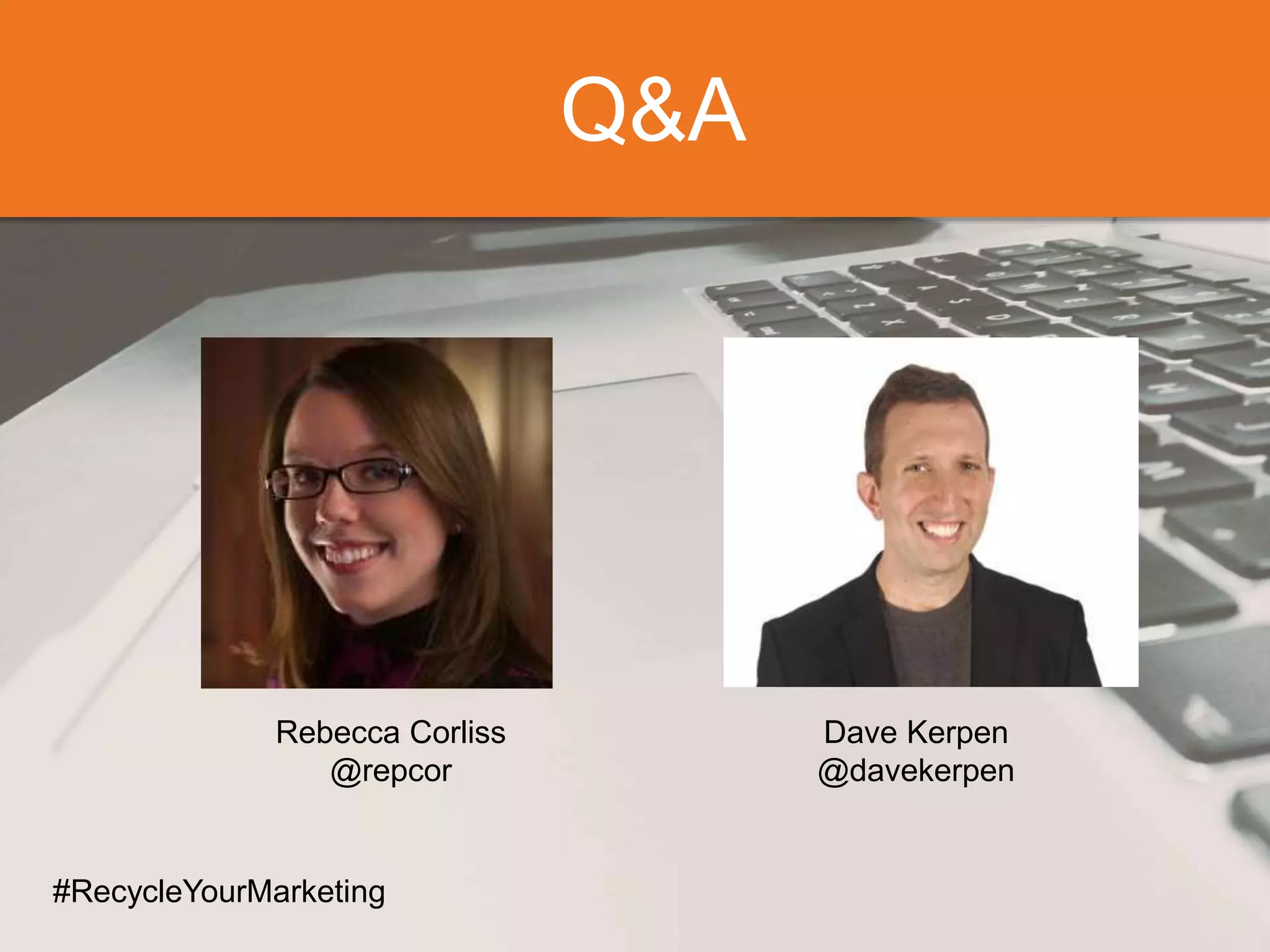 Q&A
#RecycleYourMarketing
Rebecca Corliss
@repcor
Dave Kerpen
@davekerpen
 