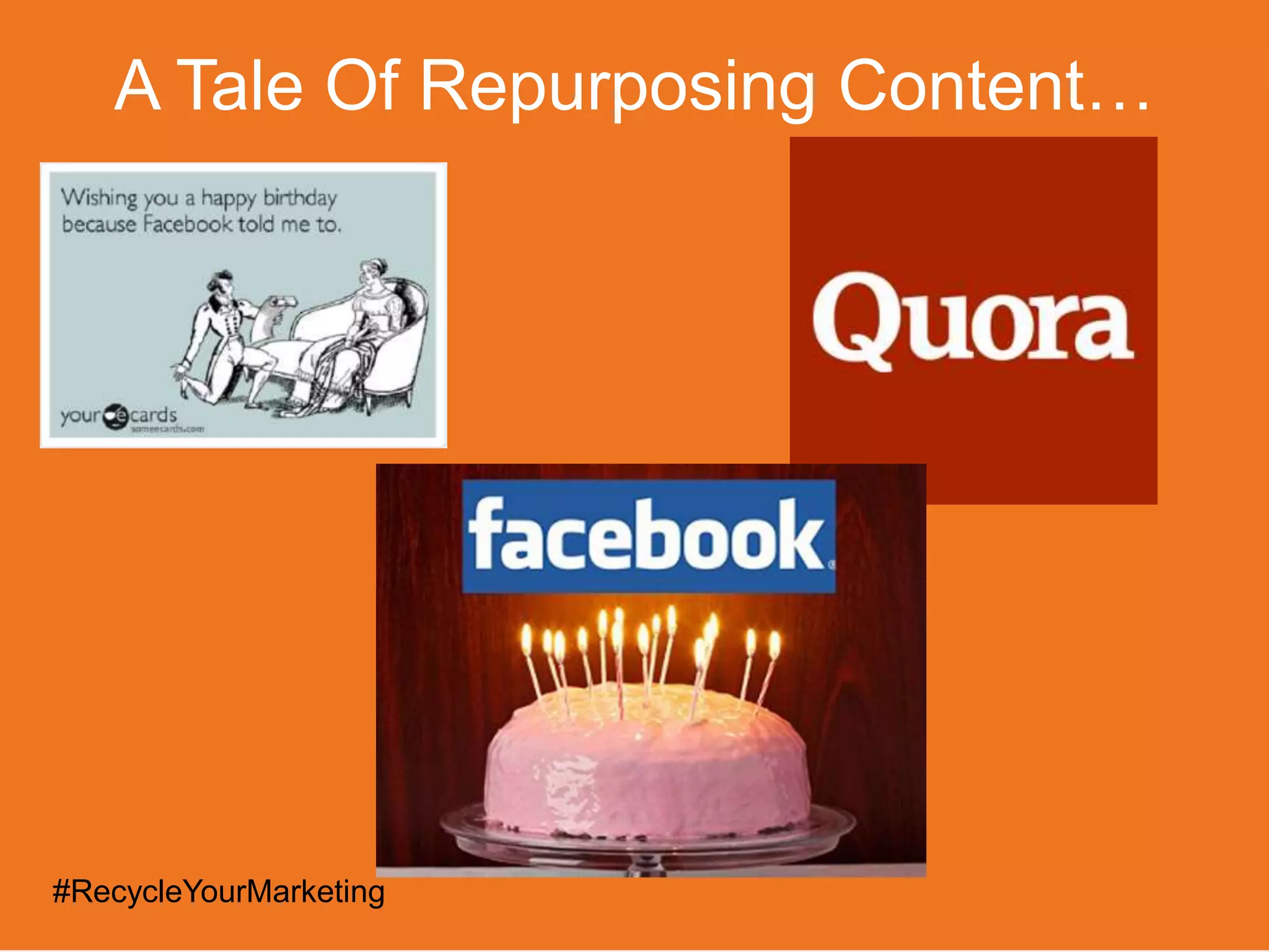 A Tale Of Repurposing Content…
#RecycleYourMarketing
 