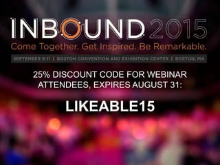25% DISCOUNT CODE FOR WEBINAR
ATTENDEES, EXPIRES AUGUST 31:
LIKEABLE15
 