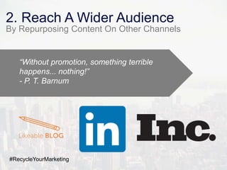 2. Reach A Wider Audience
By Repurposing Content On Other Channels
“Without promotion, something terrible
happens... nothi...