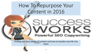 How To Repurpose Your
Content in 2016
Finding your best pieces of content and how to breathe new life into
them
test
 