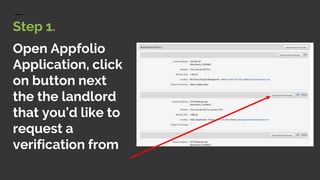 Open Appfolio
Application, click
on button next
the the landlord
that you’d like to
request a
verification from
Step 1.
 