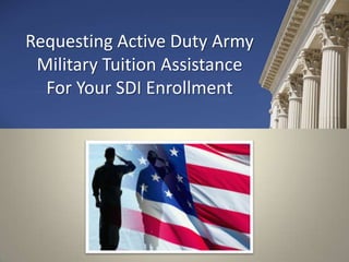 Requesting Active Duty Army
Military Tuition Assistance
For Your SDI Enrollment
 