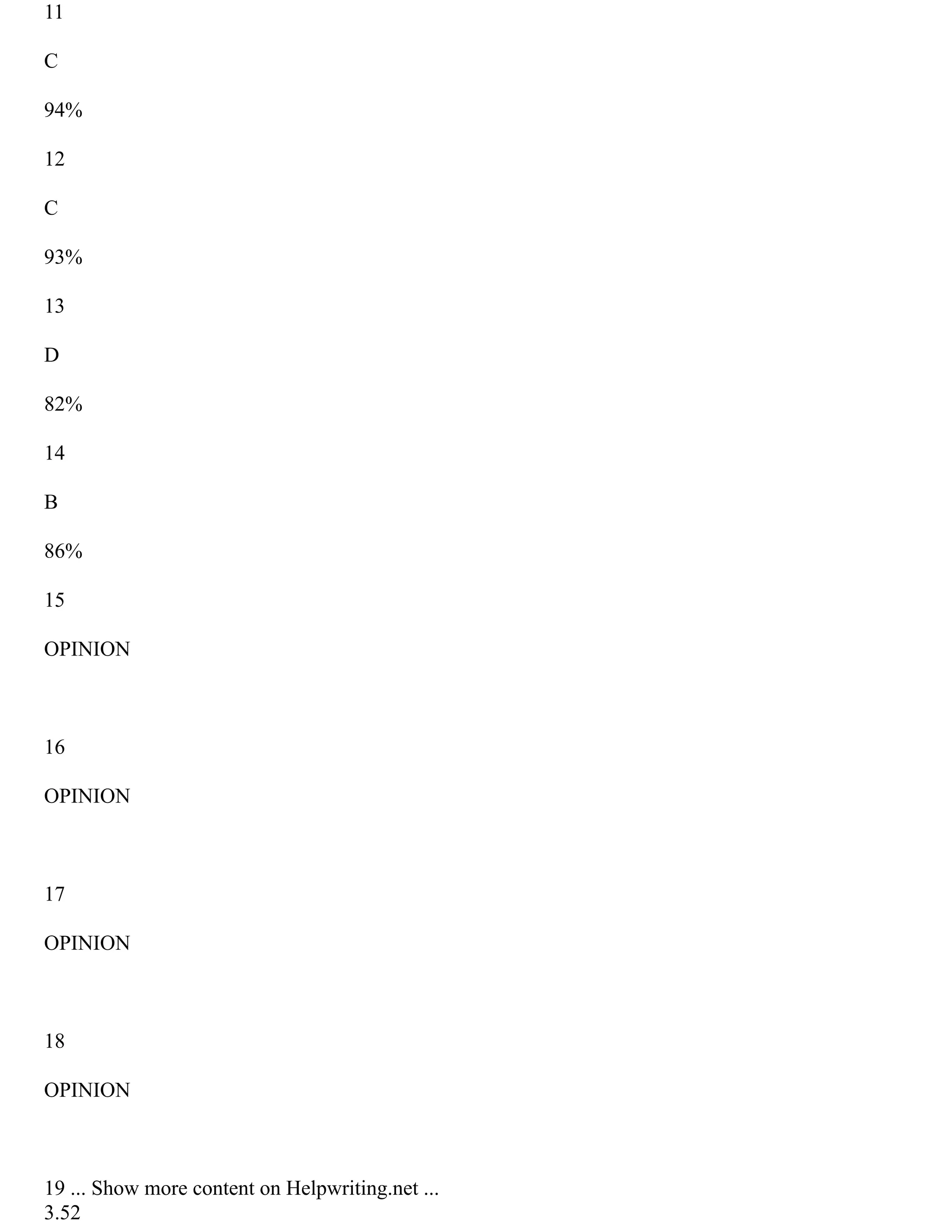 11
C
94%
12
C
93%
13
D
82%
14
B
86%
15
OPINION
16
OPINION
17
OPINION
18
OPINION
19 ... Show more content on Helpwriting.net ...
3.52
 