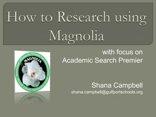 with focus on
Academic Search Premier
Shana Campbell
shana.campbell@gulfportschools.org
 