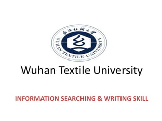 INFORMATION SEARCHING & WRITING SKILL
Wuhan Textile University
 