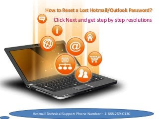 How to Reset a Lost Hotmail/Outlook Password?
Click Next and get step by step resolutions
Hotmail Technical Support Phone Number – 1-888-269-0130
 