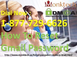 Dial Now :
1-877-729-6626
How To Reset
Gmail Password
http://www.monktech.us/Gmail-password-recovery-reset.html
 