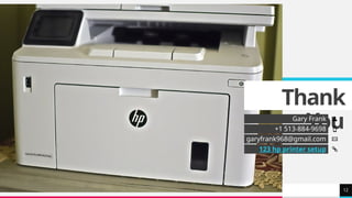 TREY
research
Thank
You
Gary Frank
+1 513-884-9698
garyfrank968@gmail.com
123 hp printer setup
12
 