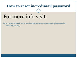 How to reset incredimail password
For more info visit:
https://www.facebook.com/Incredimail-customer-service-support-phone-number-
206521899711408/
 