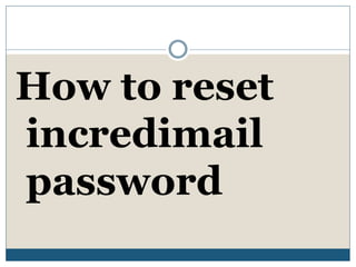 How to reset
incredimail
password
 