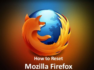 How to Reset
Mozilla Firefox
 