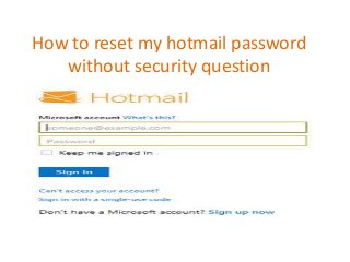 How to reset my hotmail password
without security question
 