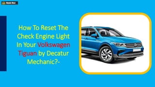 How To Reset The
Check Engine Light
In Your Volkswagen
Tiguan by Decatur
Mechanic?-
 