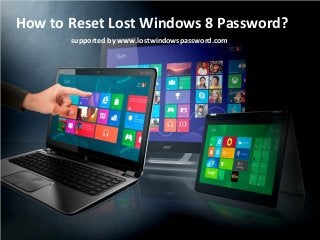 How to Reset Lost Windows 8 Password?
supported by www.lostwindowspassword.com
 