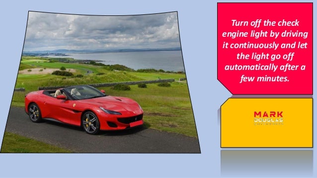 Turn off the check
engine light by driving
it continuously and let
the light go off
automatically after a
few minutes.