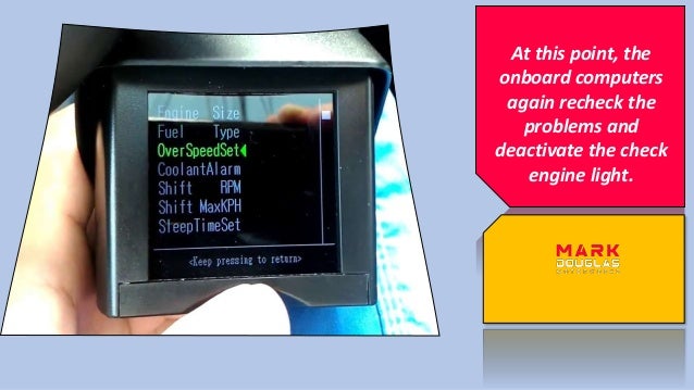 At this point, the
onboard computers
again recheck the
problems and
deactivate the check
engine light.