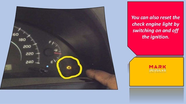 You can also reset the
check engine light by
switching on and off
the ignition.