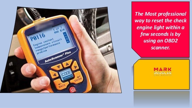 The Most professional
way to reset the check
engine light within a
few seconds is by
using an OBD2
scanner.