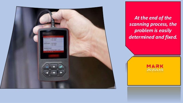 At the end of the
scanning process, the
problem is easily
determined and fixed.