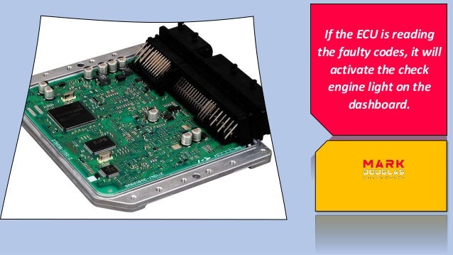 If the ECU is reading
the faulty codes, it will
activate the check
engine light on the
dashboard.