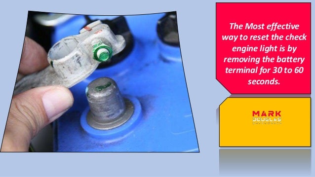 The Most effective
way to reset the check
engine light is by
removing the battery
terminal for 30 to 60
seconds.