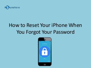How to Reset Your iPhone When
You Forgot Your Password
 