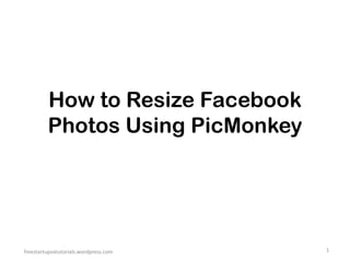 How to Resize Facebook
Photos Using PicMonkey

freestartupvatutorials.wordpress.com

1

 