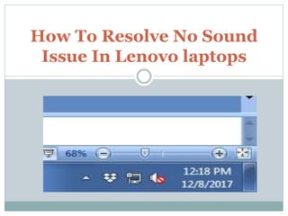 How To Resolve No Sound
Issue In Lenovo laptops
 