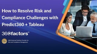 ABA Endorsed Solution Provider for
Risk and Compliance Management
How to Resolve Risk
and Compliance
Challenges with
Predict360 + Tableau
 