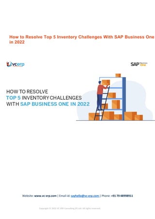 Website: www.vc-erp.com | Email-id: sayhello@vc-erp.com | Phone: +91 79 48998911
Copyright © 2022 VC ERP Consulting (P) Ltd. All rights reserved.
How to Resolve Top 5 Inventory Challenges With SAP Business One
in 2022
 