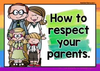 teacherfiera.com
How to
respect
your
parents.
 