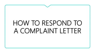 HOW TO RESPOND TO
A COMPLAINT LETTER
 