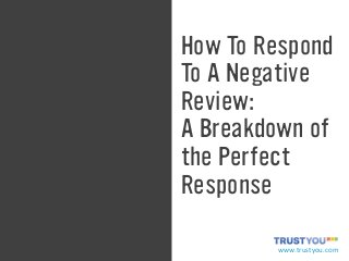How To Respond
To A Negative
Review:
A Breakdown of
the Perfect
Response
www.trustyou.com+

 