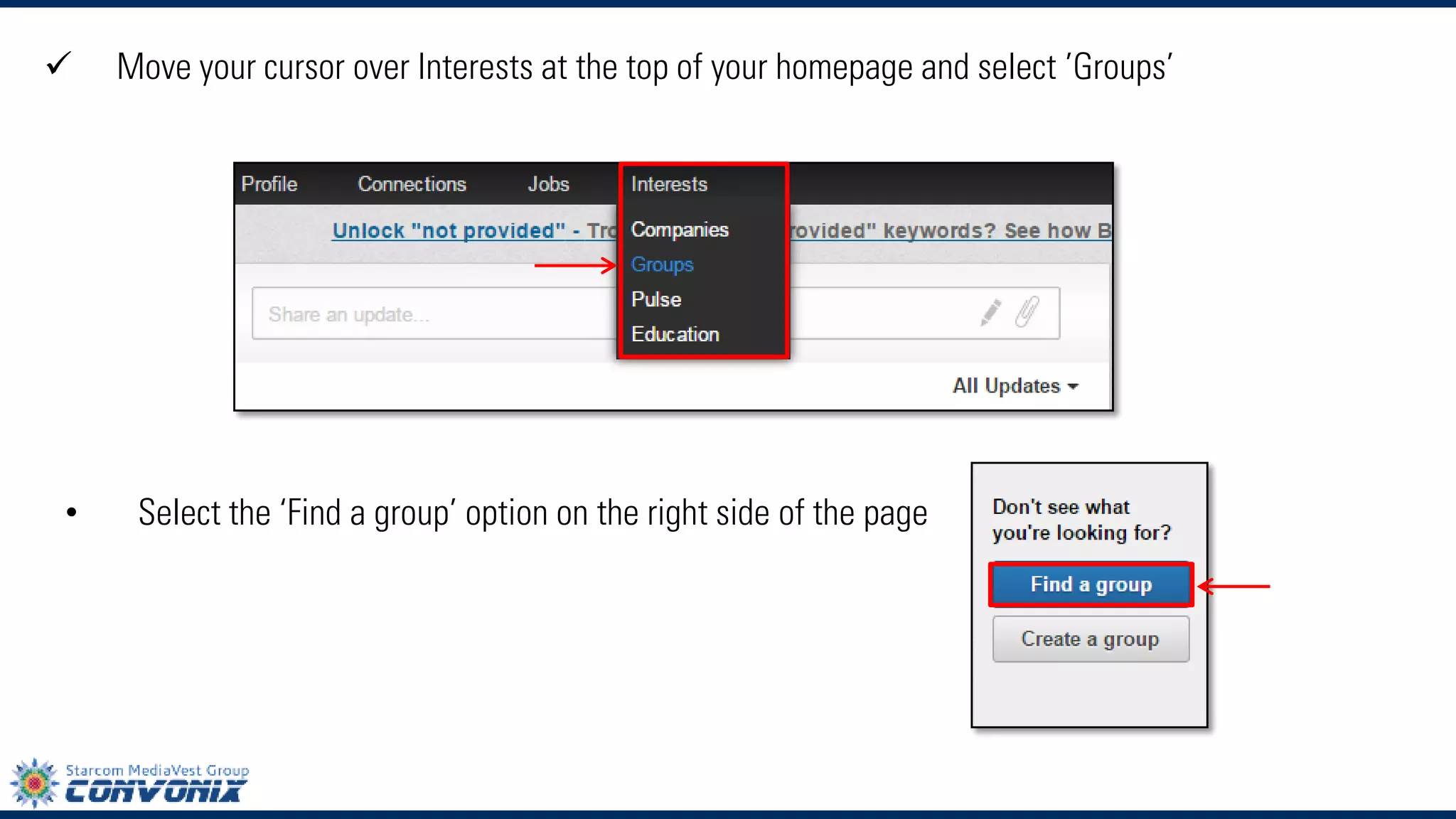 Move your cursor overInterestsat the top of your homepage and select’Groups’ 
•Select the ‘Find a group’option on the right side of the page  