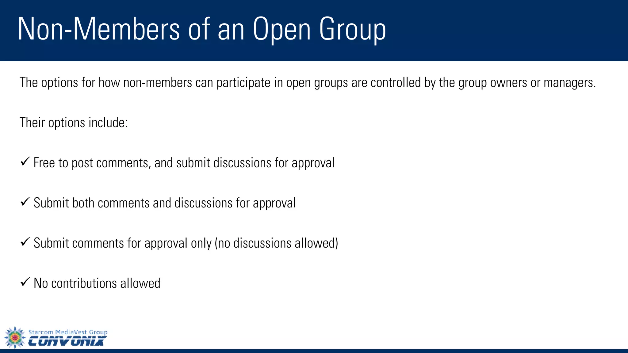The options for how non-members can participate in open groups are controlled by the group owners or managers. 
Their options include: 
Free to post comments, and submit discussions for approval 
Submit both comments and discussions for approval 
Submit comments for approval only (no discussions allowed) 
No contributions allowed 
Non-Members of an Open Group  