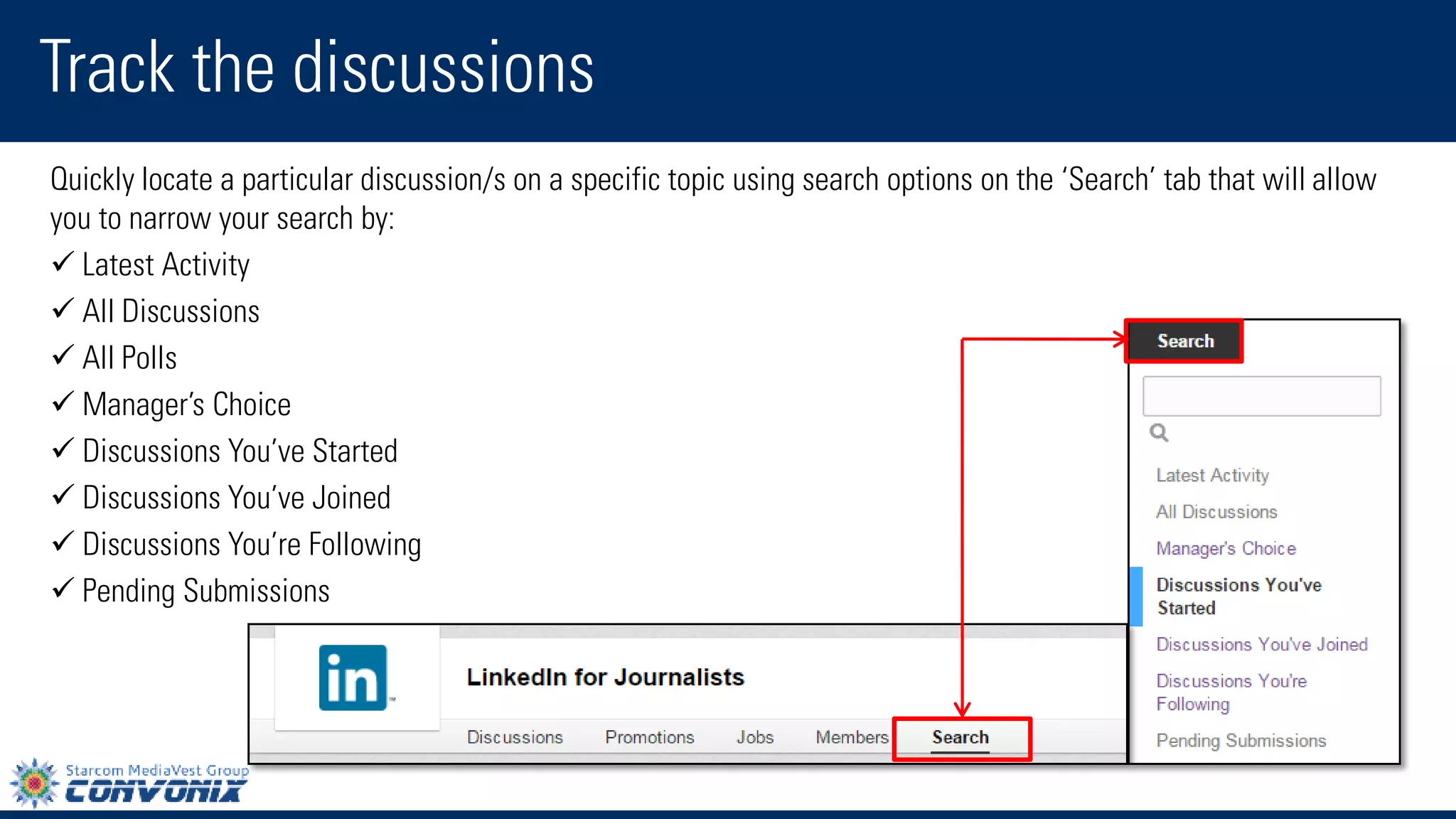 Quickly locate a particular discussion/s on a specific topic using search options on the ‘Search’ tab that will allow you to narrow your search by: 
Latest Activity 
All Discussions 
All Polls 
Manager’s Choice 
Discussions You’ve Started 
Discussions You’ve Joined 
Discussions You’re Following 
Pending Submissions 
Track the discussions  