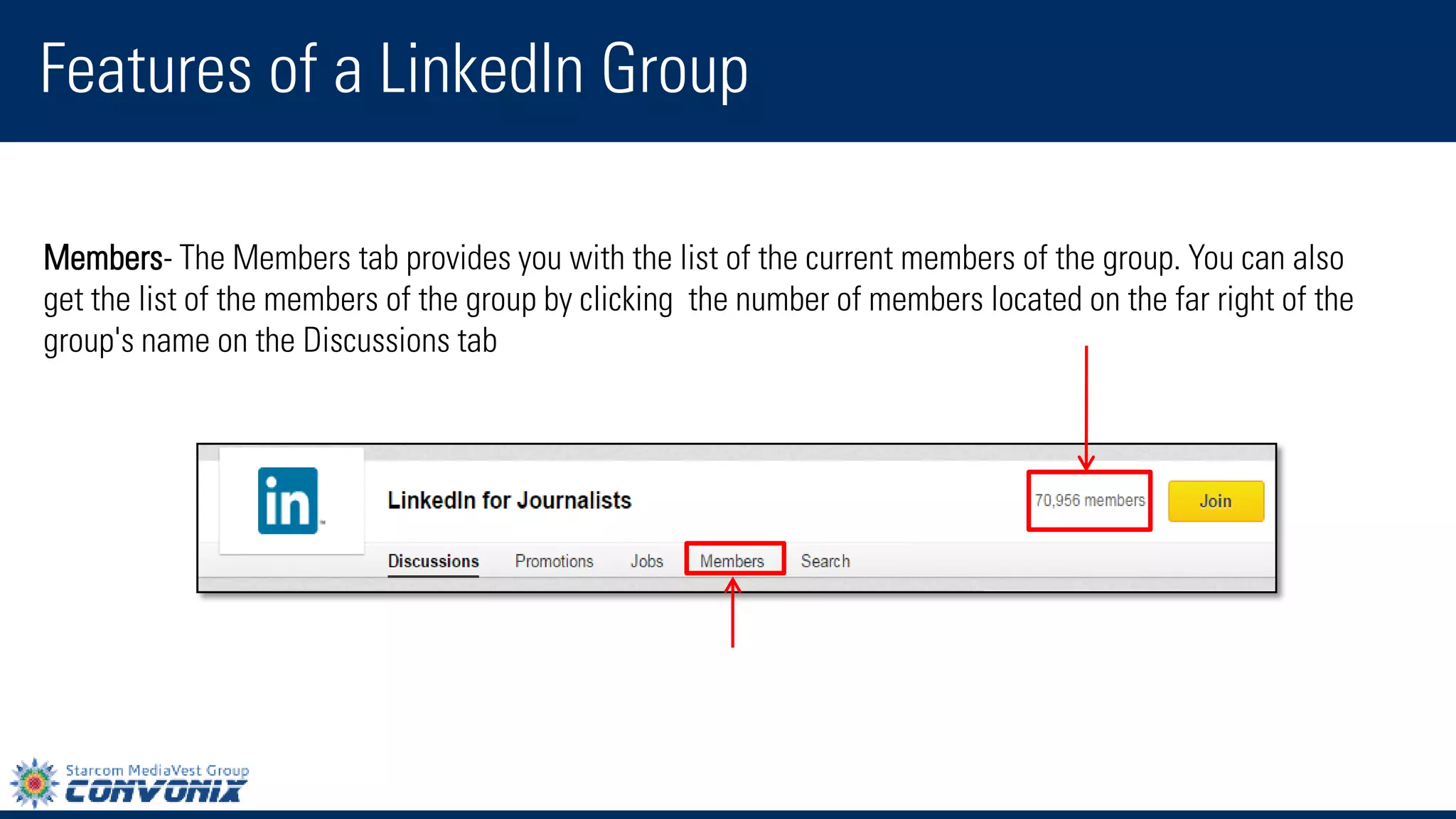 Features of a LinkedIn Group 
Members-TheMemberstab provides you with the list of the current members of the group. You can also get the list of the members of the group by clicking the number of members located on the far right of the group's name on the Discussionstab  