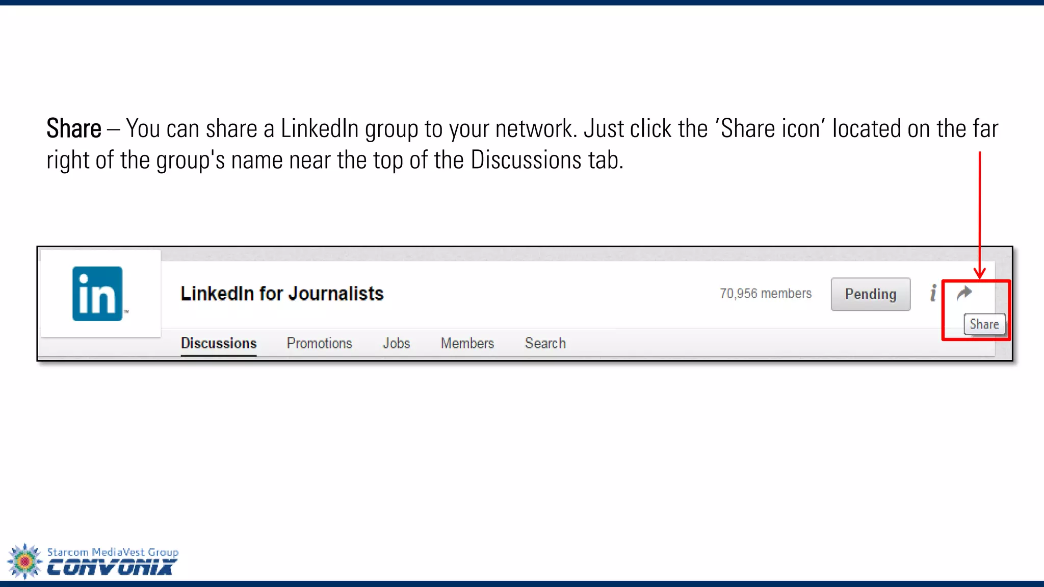 Share –You can share a LinkedIn group to your network. Just click the’Share icon’ located on the far right of the group's name near the top of theDiscussionstab.  