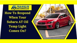 How To Respond
When Your
Subaru AT Oil
Temp Light
Comes On?
 