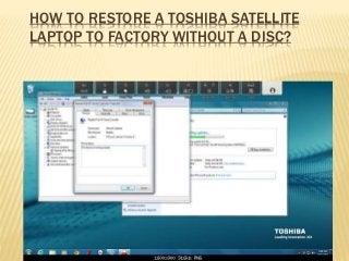 HOW TO RESTORE A TOSHIBA SATELLITE
LAPTOP TO FACTORY WITHOUT A DISC?
 